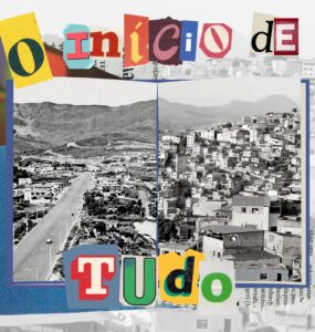 A imagem é uma colagem com uma foto antiga e outra nova do Aglomerado da Serra. Sobre as imagens, letras coloridas formam a expressão "O Início de Tudo"