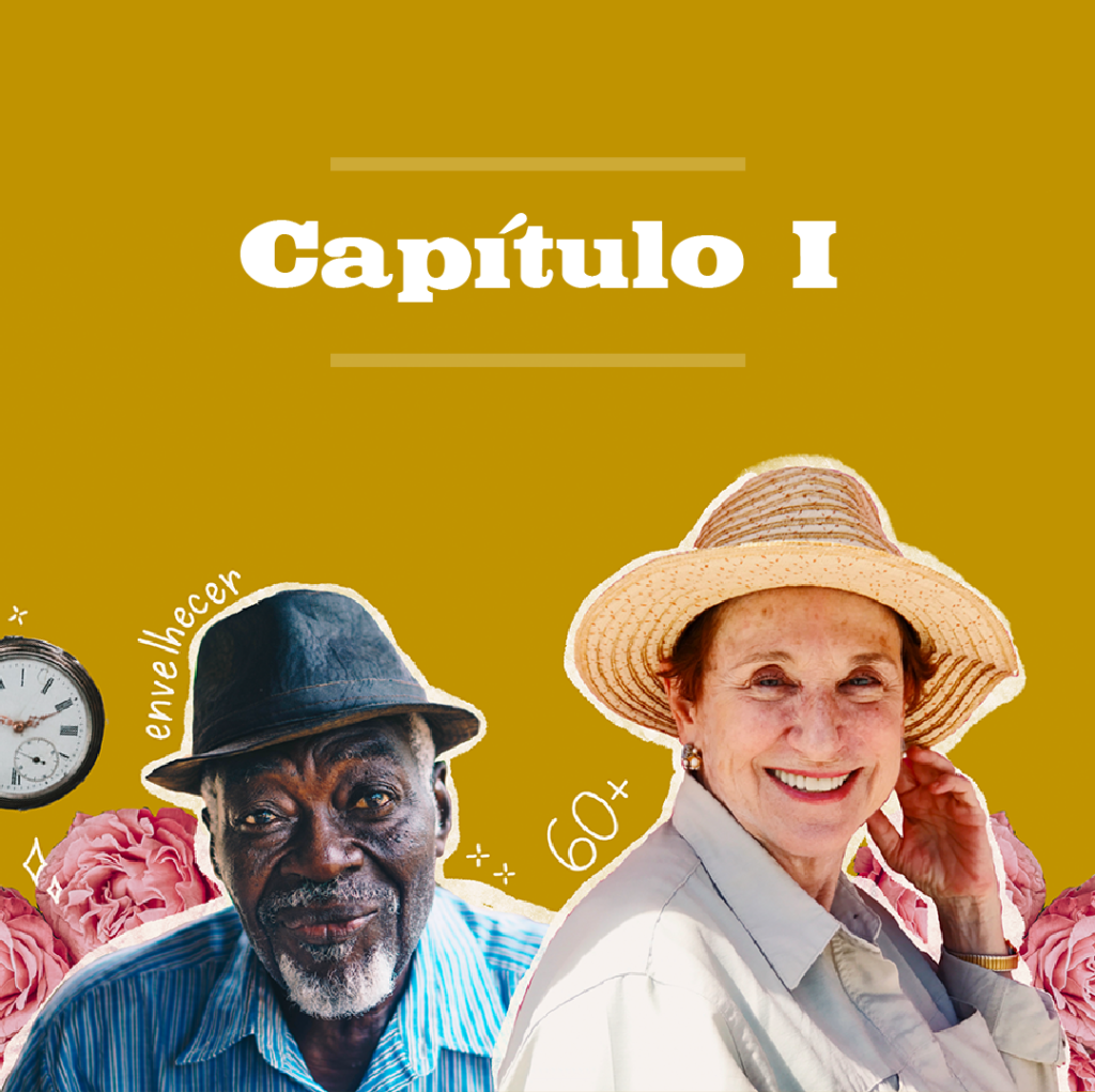 Colagem digital. Sobre um fundo amarelo, há um homem idoso negro de chapéu preto e camisa azul, uma mulher idosa branca de chapéu bege e camisa branca, flores de cor rosa, um relógio de bolso antigo, e os escritos "Capítulo I", "60+" e "Envelhecer".